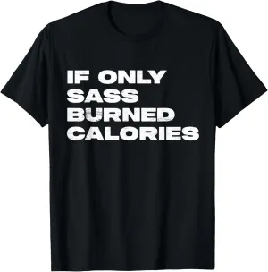 If Only Sass Burned Calories Funny Workout T-Shirt